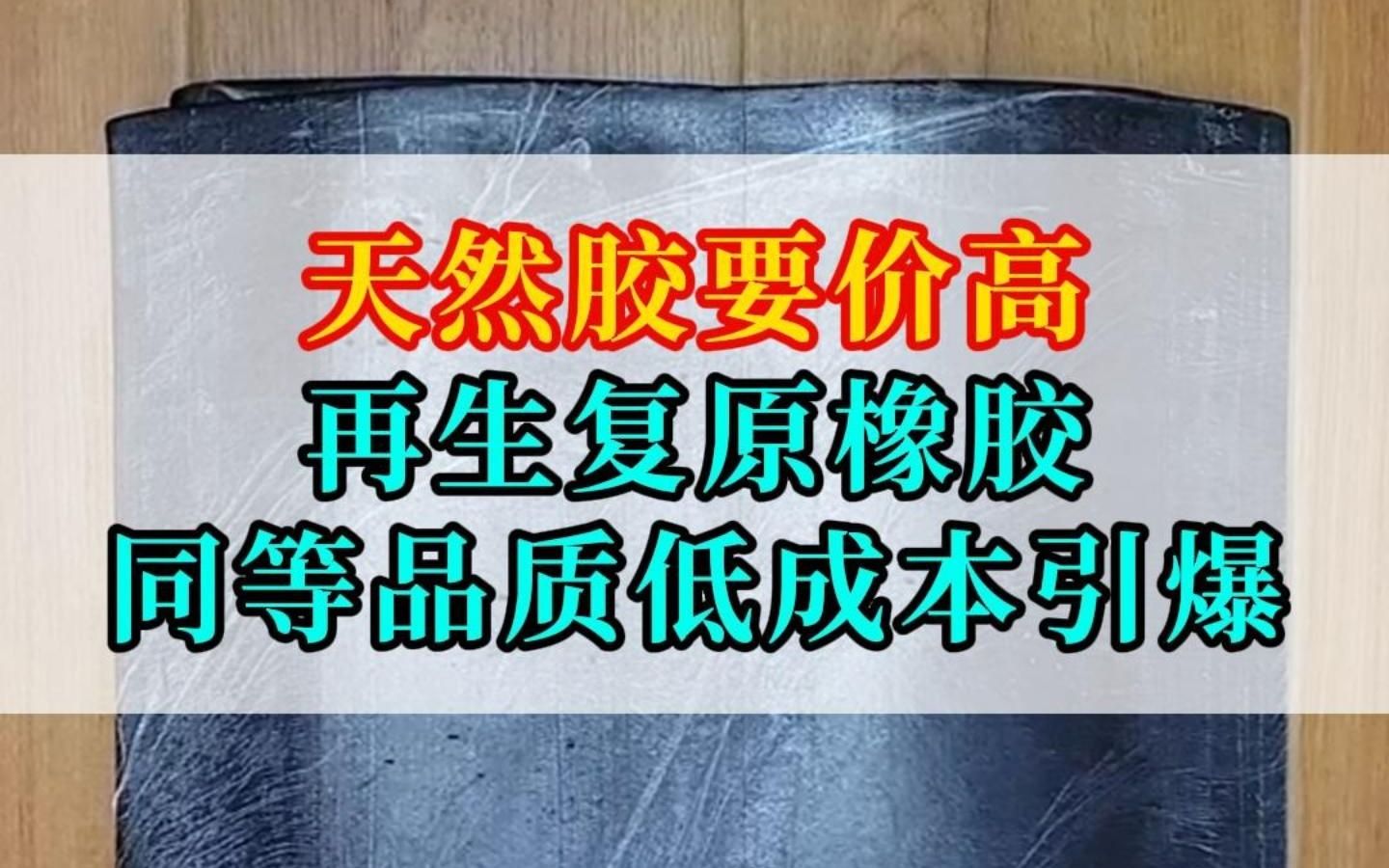 天然胶要价高,再生复原橡胶同等品质低成本引爆!哔哩哔哩bilibili