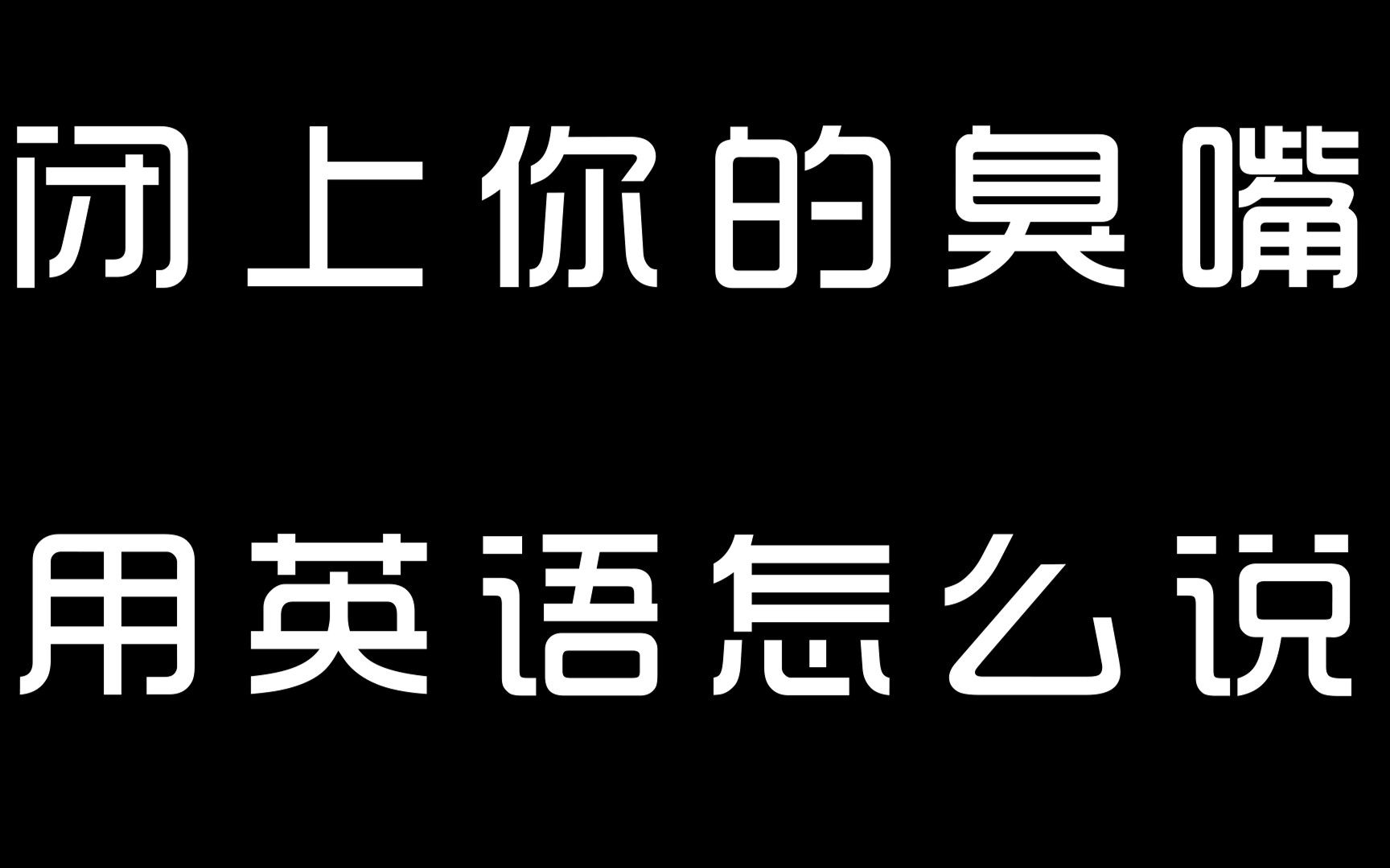 闭上你的臭嘴,用英语怎么说.哔哩哔哩bilibili