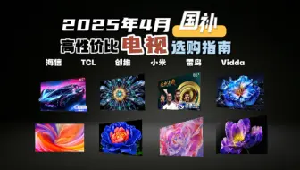 【国补电视】2025年4月高性价比电视选购指南！55-100寸，海信、TCL、创维、小米、雷鸟、华为等品牌电视推荐!
