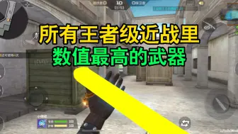 Download Video: CF手游：所有王者级近战里，数值最高的武器！