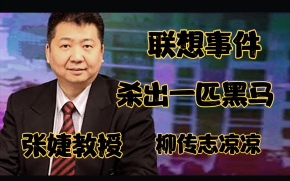 联想混战杀出一匹黑马,张婕教授出场,柳传志彻底凉凉哔哩哔哩bilibili