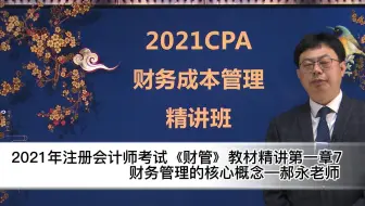21年注会考试《财管》教材精讲第一章7财务管理的核心概念 郝永老师