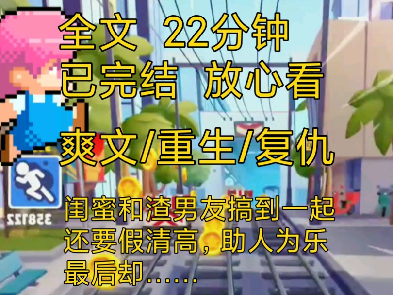 【完结文】爽文重生复仇小说推文一口气看完全文,闺蜜和渣男友搞到一起,还假清高要助人为乐最后却……哔哩哔哩bilibili