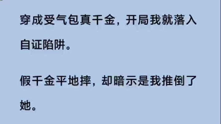 [图]（全文）穿成受气包真千金，开局我就落入自证陷阱。  假千金平地摔，却暗示是我推倒了她。  偏心父母立刻相信她的说辞，指责我不该如此小心眼。  在父母的羽翼后，假