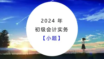 会计信息质量要求（8小题）（12分钟）