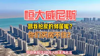 Download Video: 恒大威尼斯当年抢房的邻居呢，你们买房子什么时候才来住？