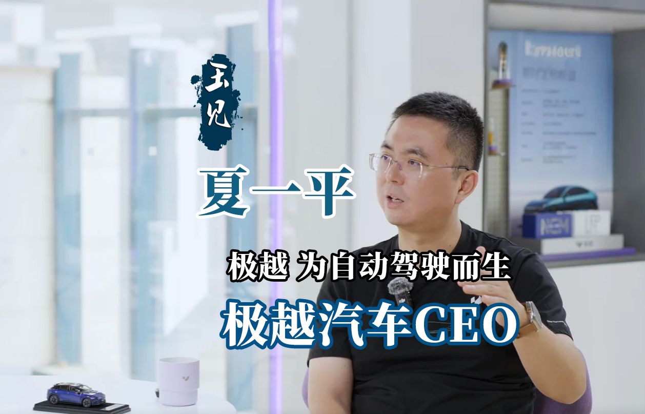 《玉见》专访极越CEO夏一平哔哩哔哩bilibili