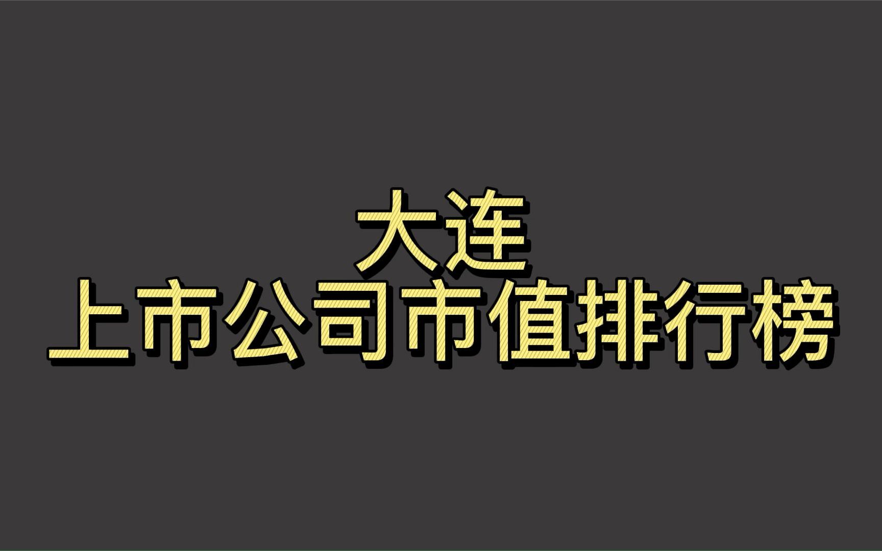 大连上市公司2022一季度市值排行榜哔哩哔哩bilibili