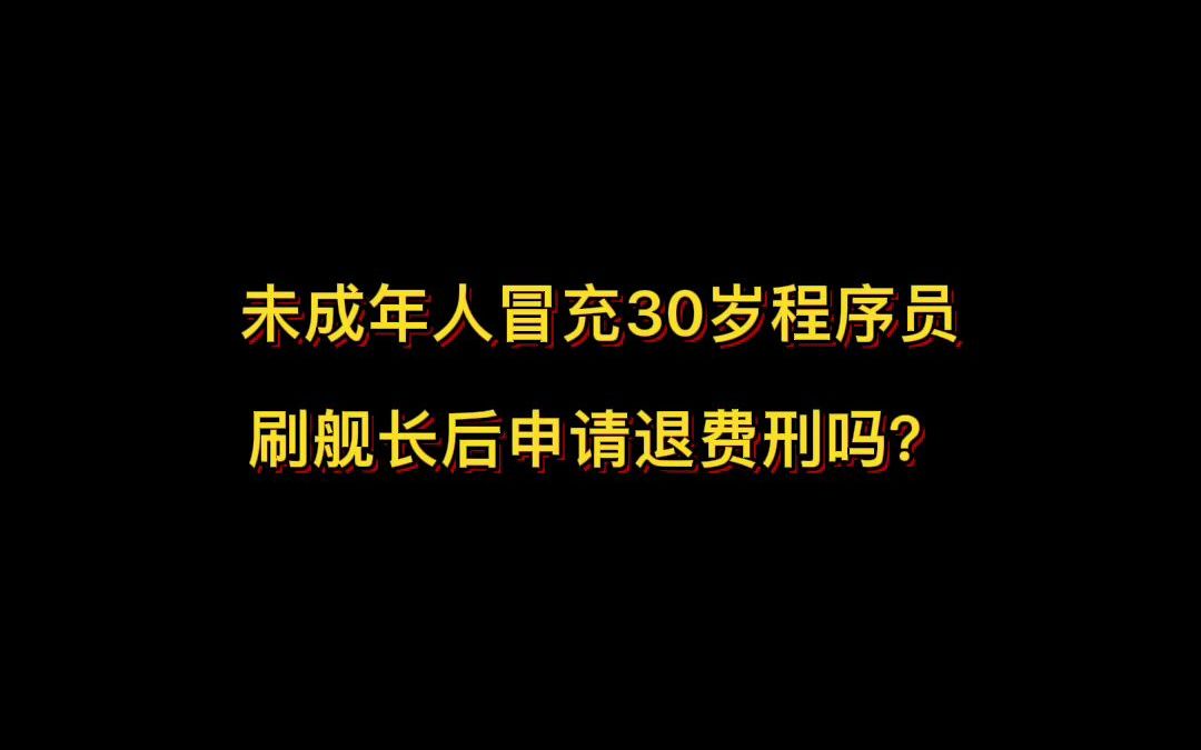 未成年人冒充30岁程序员 刷舰长后申请退费刑吗?哔哩哔哩bilibili