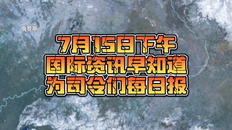 7月15日下午国际快讯,最新国际局势中东局势俄乌局势请大帅们接收!哔哩哔哩bilibili