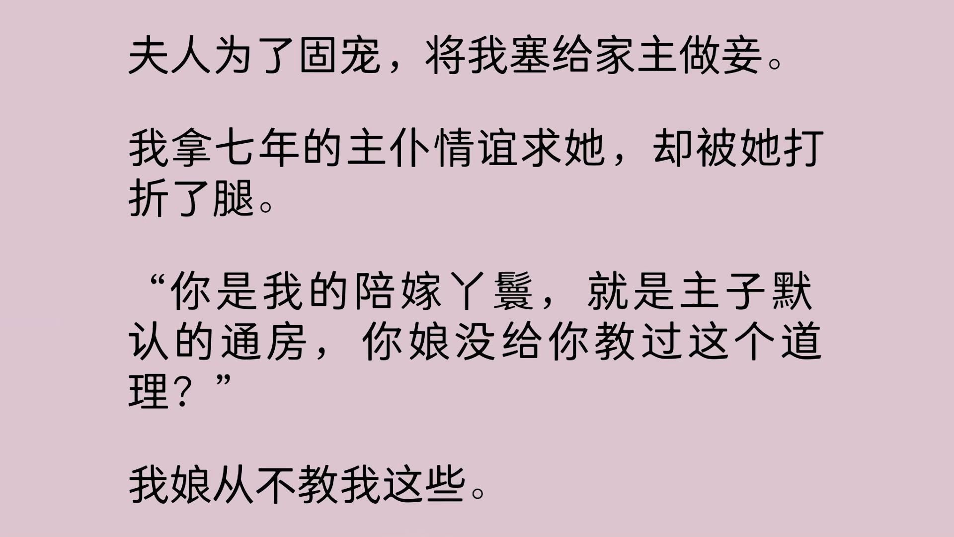 夫人为了固宠,将我塞给家主做妾.我拿七年的主仆情谊求她,却被她打折了腿.“你是我的陪嫁丫鬟,就是主子默认的通房,你娘没给你教过这个道理?”...