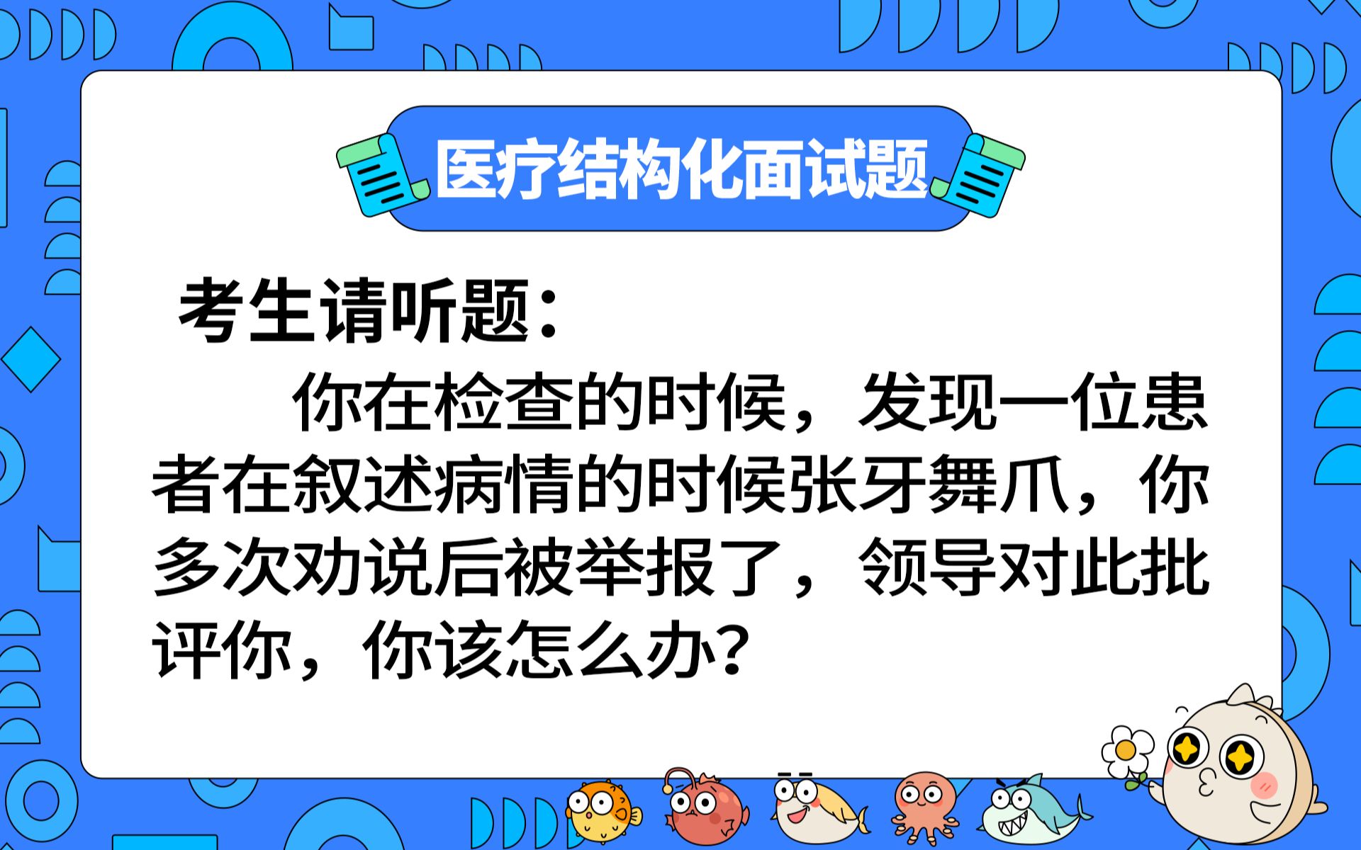 【2023年医疗结构化面试】预测题:你在检查的时候,发现一位患者在叙述病情的时候张牙舞爪,你多次劝说后被举报了,领导对此批评你,你该怎么办?...