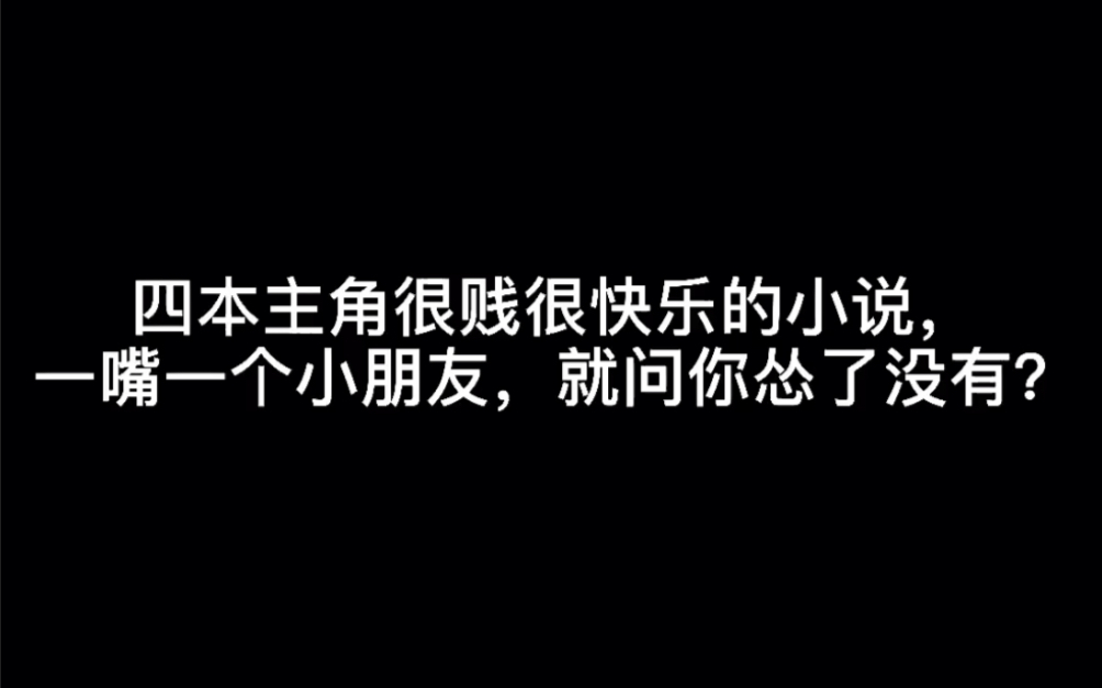 四本主角很贱很快乐的小说,一嘴一个小朋友,就问你怂了没有?#酷盖哔哩哔哩bilibili