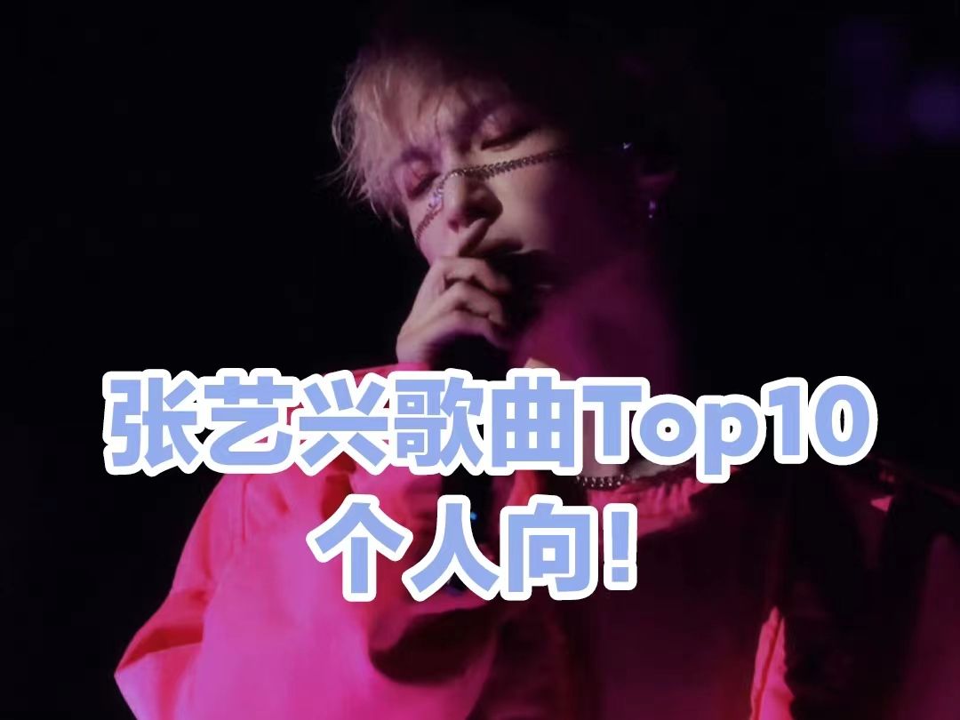 【张艺兴】歌曲排行榜top10,个人向!!来感受兴式鼓点的魅力哔哩哔哩bilibili