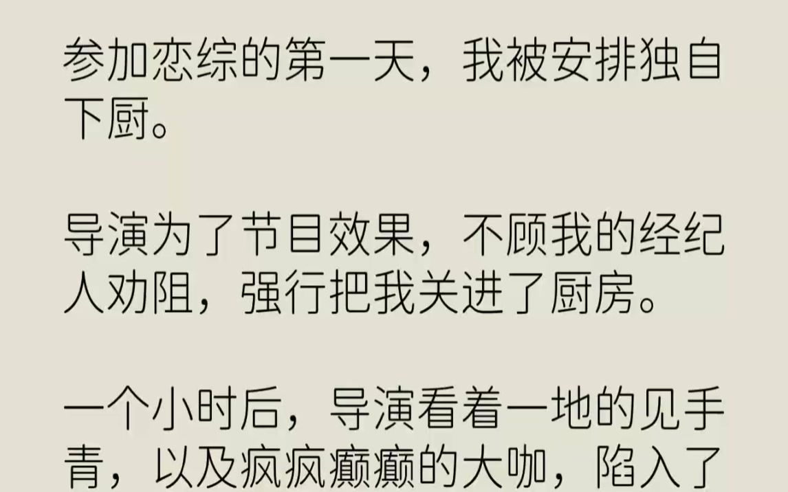 [图]【完结文】参加恋综的第一天，我被安排独自下厨。导演为了节目效果，不顾我的经纪人劝...