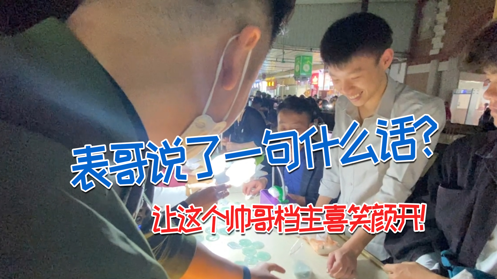 表哥到底说了一句什么话?让这个帅哥档主喜笑颜开都合不拢嘴了!