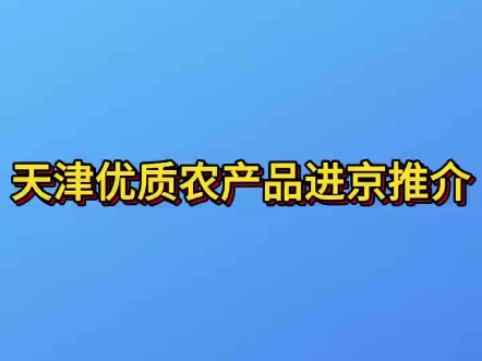 天津优质农产品进京推介,“津农精品”将走进北京哔哩哔哩bilibili