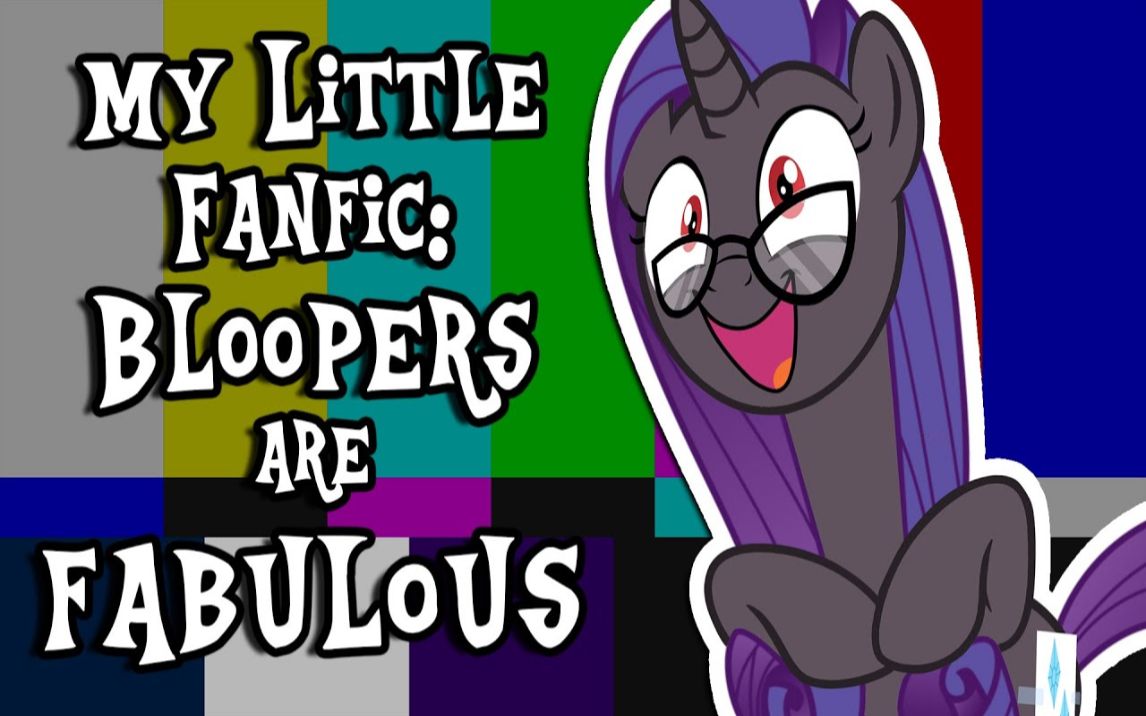 [图][T.L.N] My Little Fanfic: Bloopers are Fabulous! (130,000 Subscribers Special)