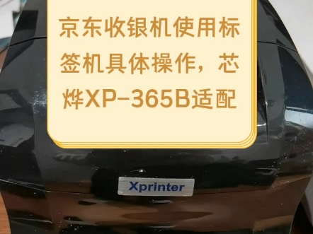 京东收银机使用标签机具体操作,芯烨XP365B适配#京东收银机 #京东收银机一体机 #AI生鲜 #365B标签机 #标签打印机哔哩哔哩bilibili