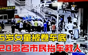 Tải video: 5岁女童店门口玩耍被卷车底，20多名市民抬车救人