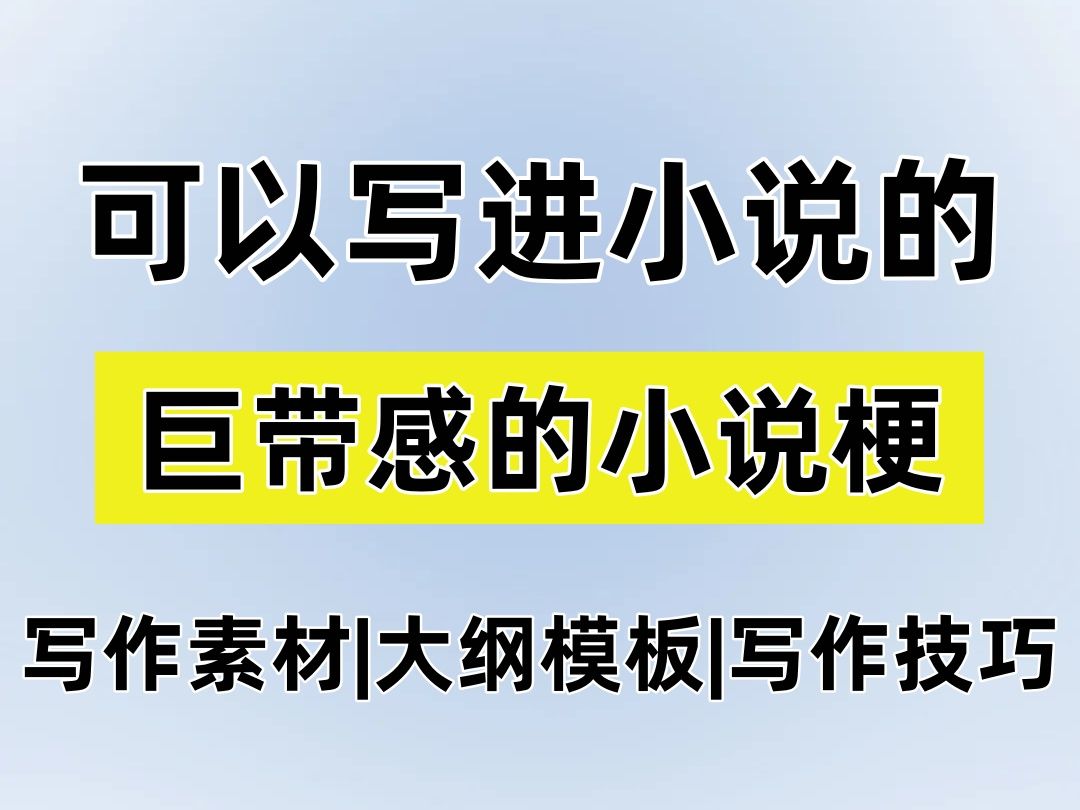 【爆文作者自用分享】这些巨带感的小说梗完全可以写进小说,不知卡文为何物!!让小说情节更加丰富,从此灵感不再枯竭!!哔哩哔哩bilibili