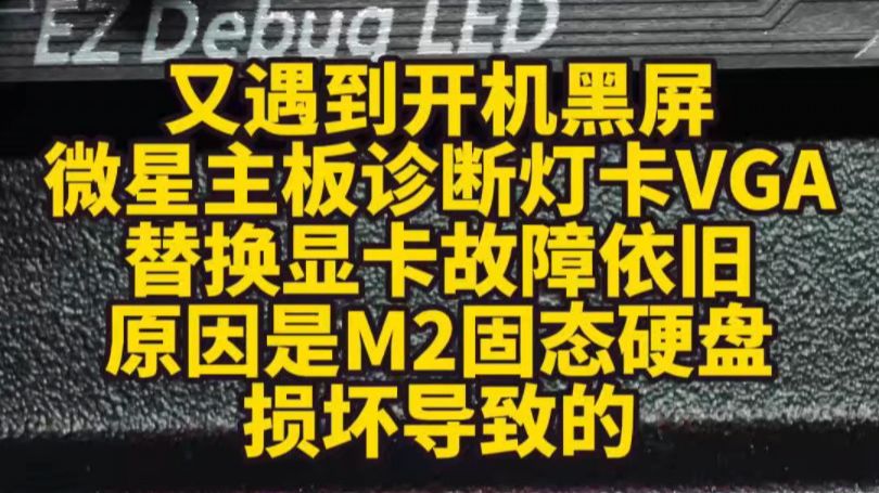 又遇到开机黑屏,微星主板诊断灯卡VGA,替换显卡故障依旧,原因是M2固态硬盘损坏导致的.哔哩哔哩bilibili