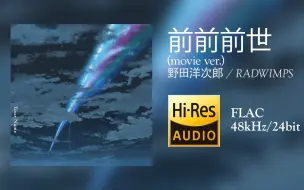 下载视频: [Hi-Res 48kHz/24bit][中字]RADWIMPS - 前前前世 (movie ver.)（动画电影《你的名字。》主题曲）