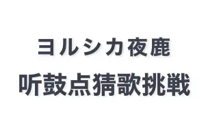 下载视频: ヨルシカ夜鹿人鼓点猜歌大考验！全猜对的据说夜鹿厨浓度高达99%？！