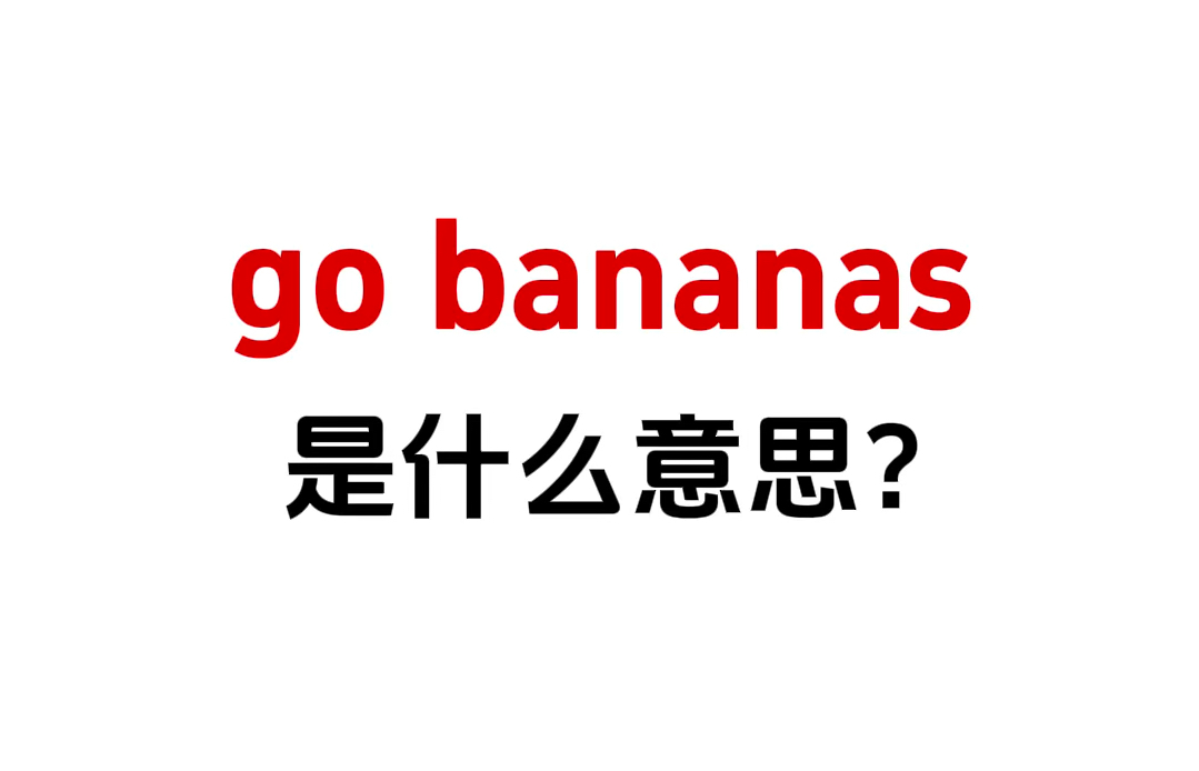 “go bananas”原来是这个意思!你还不知道吗?哔哩哔哩bilibili