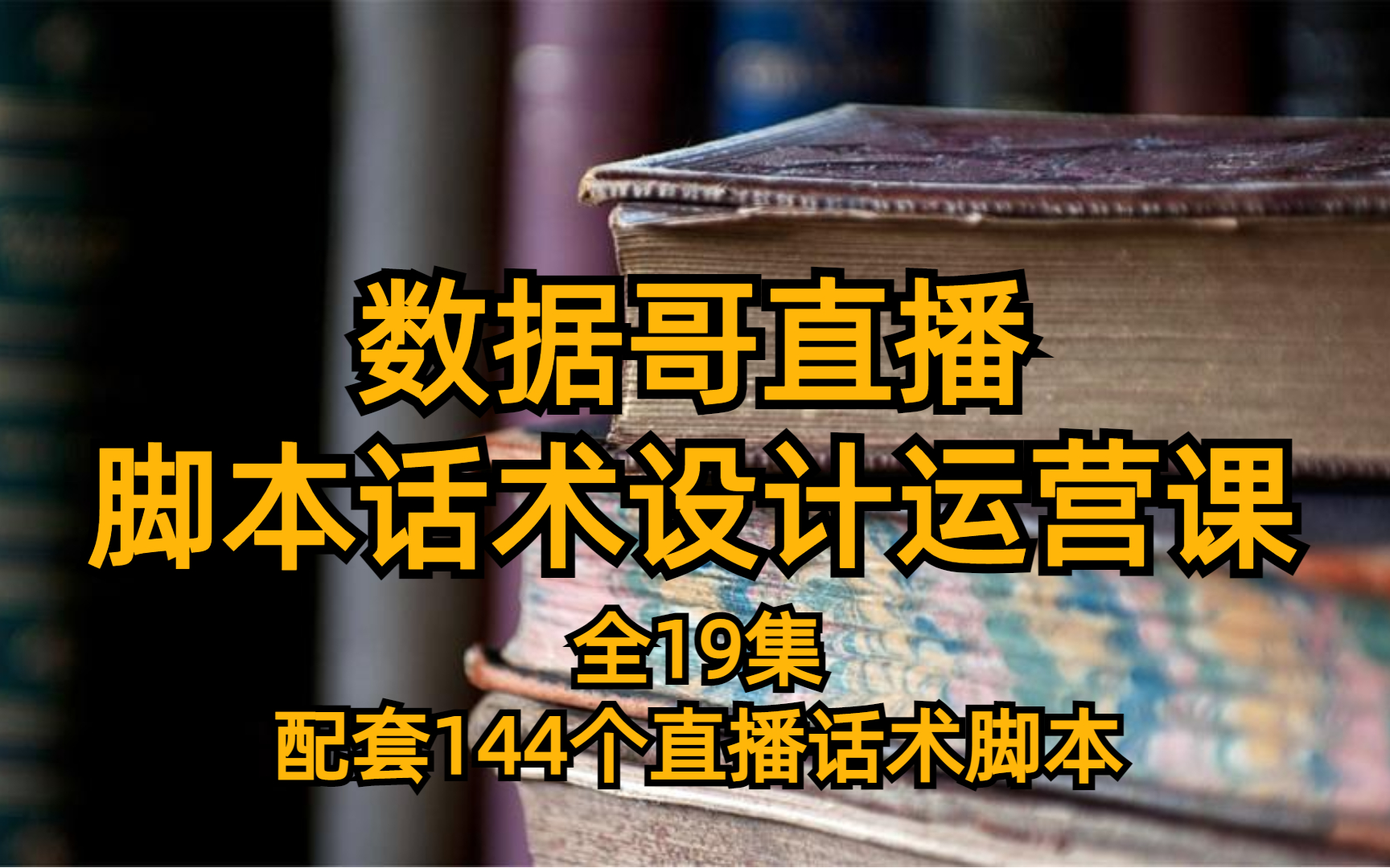 数据哥直播脚本话术设计运营课 全19集配套144个直播话术脚本哔哩哔哩bilibili