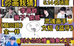 Download Video: 【你画我猜】“灵魂画手”文韬《蓝牙》，刘小怂“吐槽”抽象之王，李晋晔“猴子”偷感重，《脑回路一样》KB“蟑螂女孩”搞笑名场面20240514裴裴止苦御宅隐等