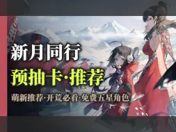 Download Video: 《新月同行》预抽卡推荐|免费五星角色·萌新推荐·开荒必看