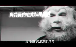 Download Video: 大型纪录片 《奥特曼的电竞装机传奇》