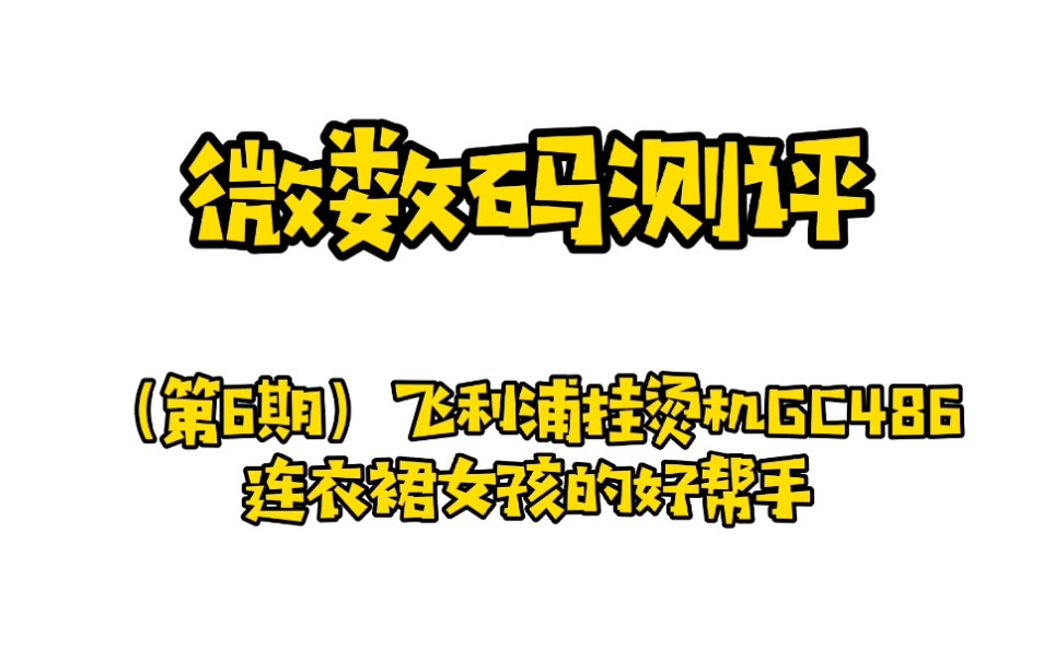 微数码测评(第6期)飞利浦挂烫机GC486连衣裙女孩的好帮手哔哩哔哩bilibili