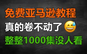 Download Video: 亚马逊入门到精通教程，真的卷不动了！冒死上传，整整1000集！三连有我了吗？