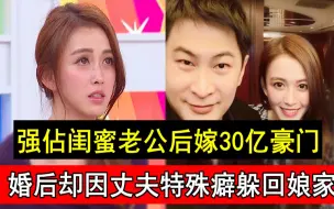 下载视频: 强占闺蜜老公后嫁30亿豪门，婚后却因丈夫特殊癖躲回娘家，现前夫大笑太活该