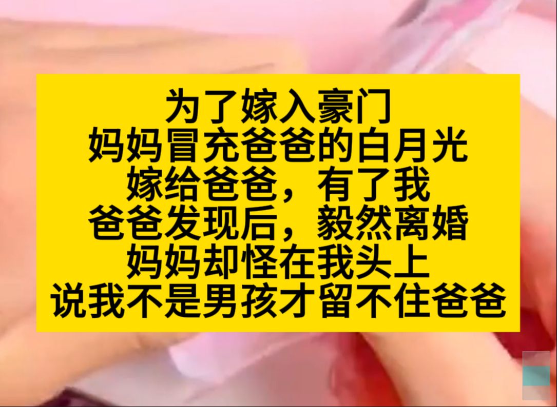 为了嫁入豪门,妈妈冒充爸爸的白月光,才有了我,被爸爸知道后,爸爸果断离婚……小说推荐哔哩哔哩bilibili