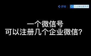 Download Video: 企业微信实操技巧之：一个微信号可以注册几个企业微信？