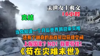 Tải video: 【16小时】完结《苟在灾难末世》当你知道一个月后世界即将迎来灾难，还获得了一个神奇的游戏可以获得空间，你会告知国家还是自己苟起来呢？当然是苟起来，还要带着全家一