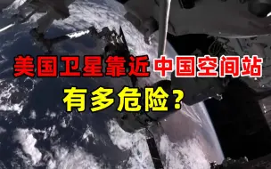 Tải video: 美国卫星靠近中国空间站有多危险？