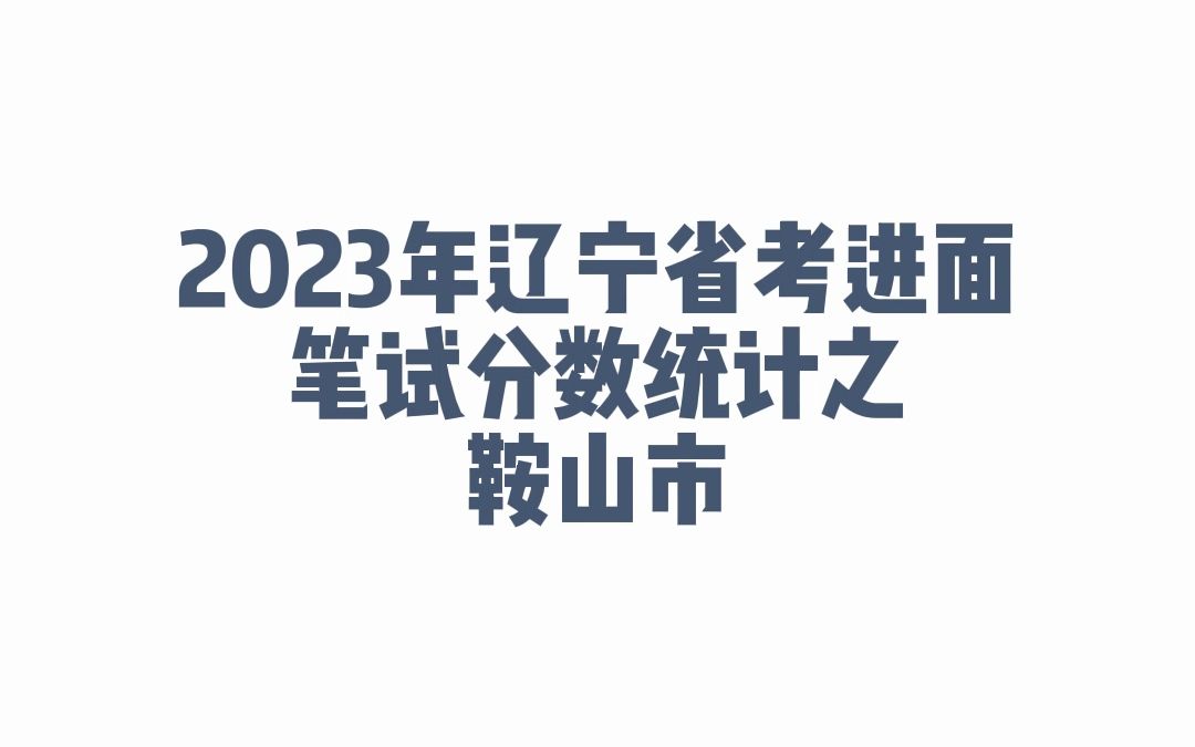 2023年辽宁省考鞍山市公务员考试进面笔试分数哔哩哔哩bilibili