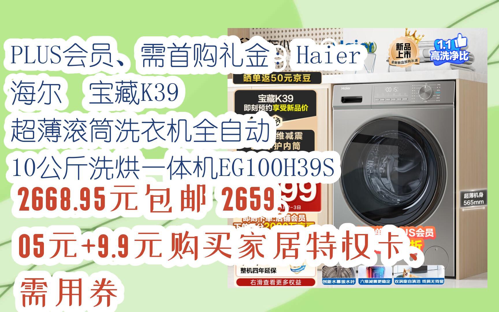 【优惠券l在简介】:PLUS会员、需首购礼金:Haier 海尔 宝藏K39 超薄滚筒洗衣机全自动 10公斤洗烘一体机EG100H39S 2668.95元包哔哩哔哩bilibili