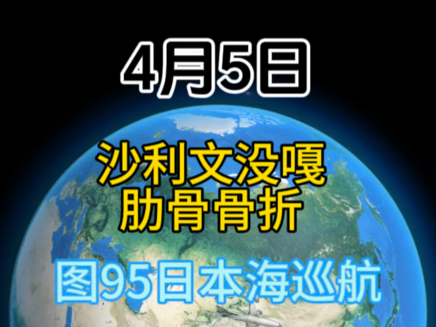 4月5日 沙利文没嘎,肋骨骨折,图95巡航日本海,法国派1500兵,朔还茨本月访问兔子哔哩哔哩bilibili