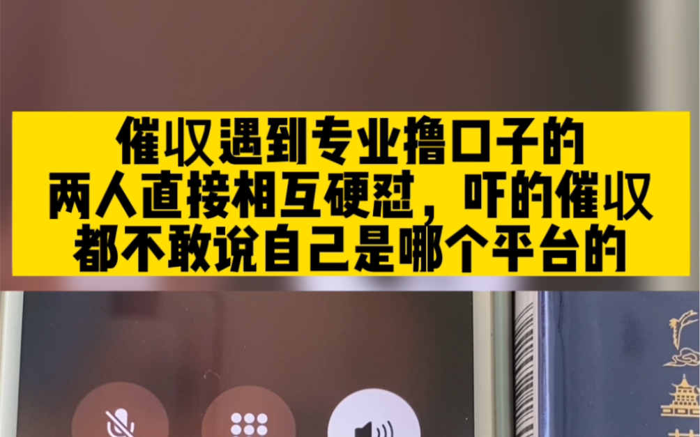 催收遇到专业撸口子的,两人直接相互硬怼,吓得催收都不敢说自己是哪个平台的哔哩哔哩bilibili