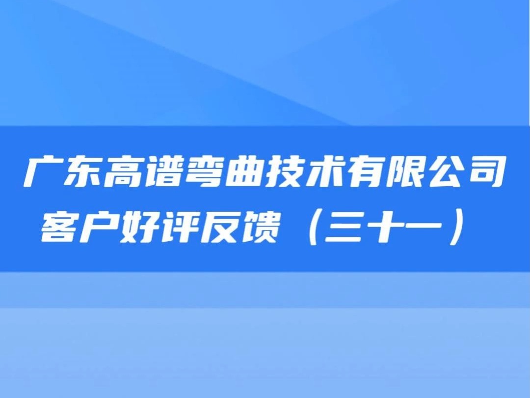 广东高谱弯曲技术有限公司客户点赞好评哔哩哔哩bilibili