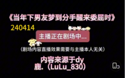 【dy鹿.(LuLu830)】 「女性向声控」哭哭!!委屈哭哭 不分手我们不会分手的《当年下男友梦到分手醒来委屈时》鹿鹿直播 240414哔哩哔哩bilibili