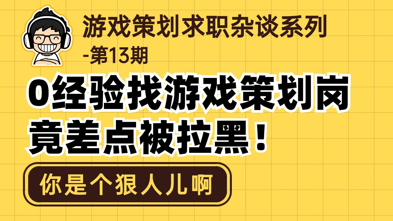 哥们儿0经验找游戏策划岗,差点儿被拉黑,胆儿太肥了哔哩哔哩bilibili游戏杂谈