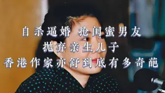 Télécharger la video: 自杀逼婚，抢闺蜜男友，抛弃亲生儿子，香港作家亦舒到底有多奇葩