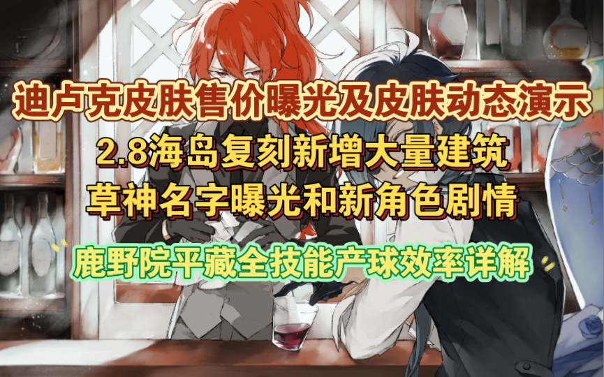 原神迪卢克皮肤售价曝光皮肤动态演示2.8金苹果岛复刻新增大量建筑,鹿野院平藏技能产求效率详解 草神名字曝光哔哩哔哩bilibili