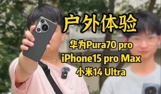 Download Video: 都回来了？华为Pura 70 Pro、小米 14 Ultra和iPhone 15 Pro Max 户外使用体验对比（请不要叫我测评君出品）